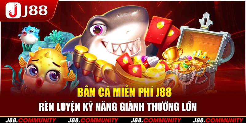 Bắn Cá Miễn Phí J88 - Rèn Luyện Kỹ Năng Giành Thưởng Lớn