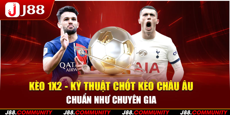 Kèo 1x2 - Kỹ Thuật Chốt Kèo Châu Âu Chuẩn Như Chuyên Gia