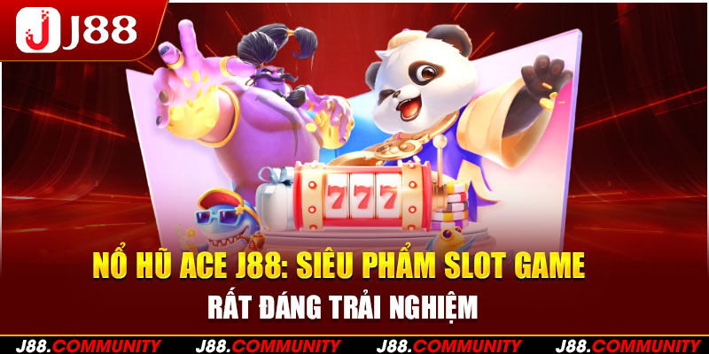 Nổ Hũ ACE J88: Siêu Phẩm Slot Game Rất Đáng Trải Nghiệm