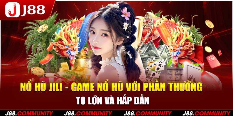 Nổ Hũ Jili - Sảnh Game Nổ Hũ Với Phần Thưởng To Lớn Và Hấp Dẫn