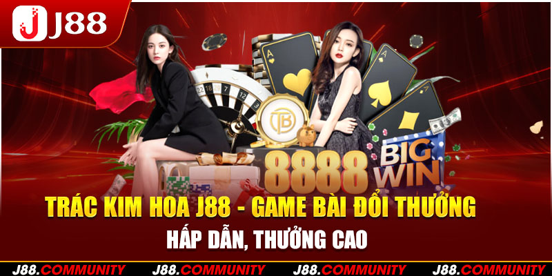 Trác Kim Hoa J88 - Game Bài Đổi Thưởng Hấp Dẫn, Thưởng Cao