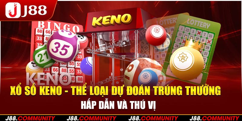 Xổ Số Keno - Thể Loại Dự Đoán Trúng Thưởng Hấp Dẫn Và Thú Vị